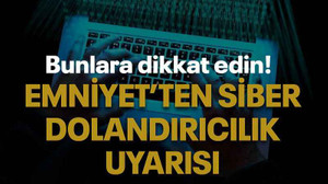 Emniyet’ten siber dolandırıcılık uyarısı